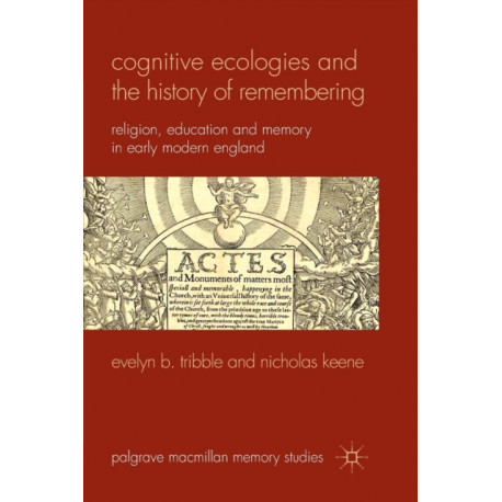 Cognitive Ecologies and the History of Remembering: Religion, Education and Memory in Early Modern England