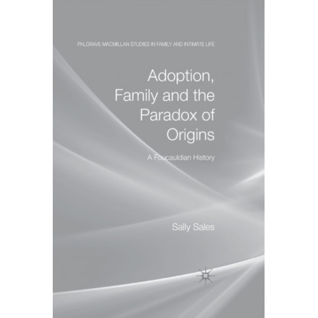 Adoption, Family and the Paradox of Origins: A Foucauldian History