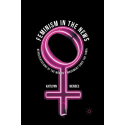 Feminism in the News: Representations of the Women's Movement Since the 1960s