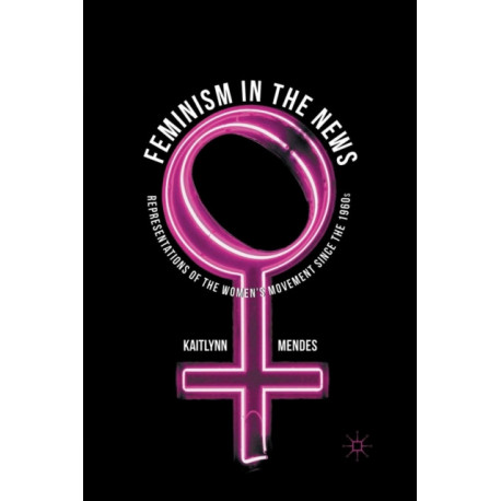 Feminism in the News: Representations of the Women's Movement Since the 1960s