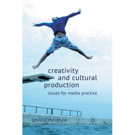Creativity and Cultural Production: Issues for Media Practice