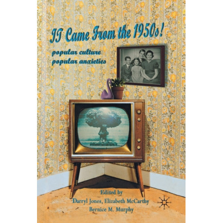 It Came From the 1950s!: Popular Culture, Popular Anxieties