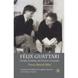 Felix Guattari: Thought, Friendship, and Visionary Cartography