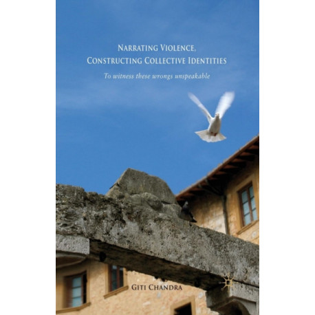Narrating Violence, Constructing Collective Identities: 'To Witness These Wrongs Unspeakable'