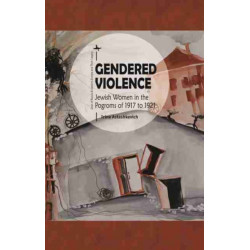 Gendered Violence: Jewish Women in the Pogroms of 1917 to 1921