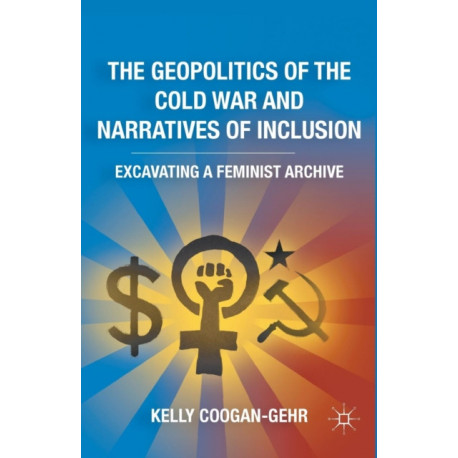 The Geopolitics of the Cold War and Narratives of Inclusion: Excavating a Feminist Archive