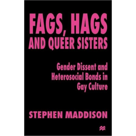 Fags, Hags and Queer Sisters: Gender Dissent and Heterosocial Bonding in Gay Culture