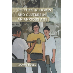 Politics, Religion, and Culture in an Anxious Age