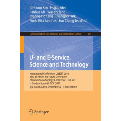 U- and E-Service, Science and Technology: International Conference, UNESST 2011, Held as Part of the Future Generation Information Technology Conference, FGIT 2011, in Conjunction with GDC 2011, Jeju Island, Korea, December 8-10, 2011. Proceedings