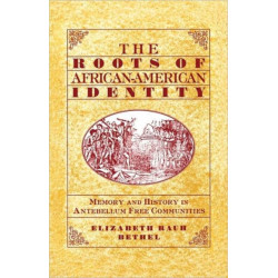 The Roots of African-American Identity: Memory and History in Antebellum Free Communities