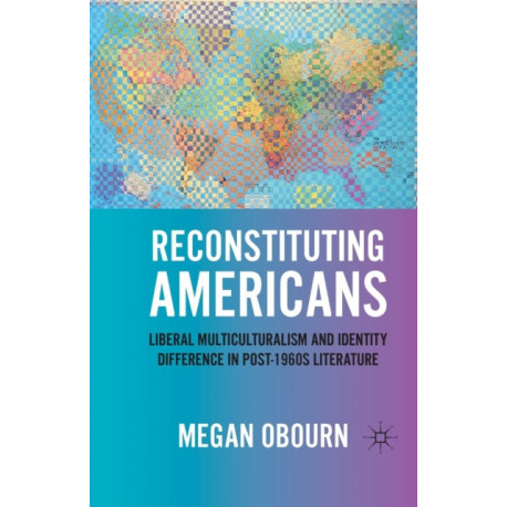 Reconstituting Americans: Liberal Multiculturalism and Identity Difference in Post-1960s Literature