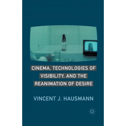Cinema, Technologies of Visibility, and the Reanimation of Desire