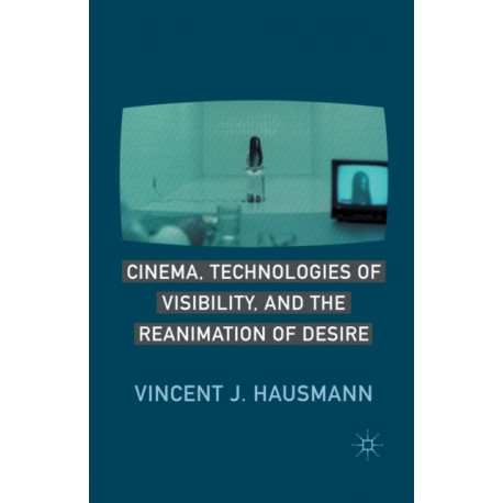 Cinema, Technologies of Visibility, and the Reanimation of Desire