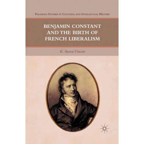 Benjamin Constant and the Birth of French Liberalism