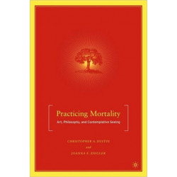 Practicing Mortality: Art, Philosophy, and Contemplative Seeing