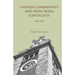Chinese Communists and Hong Kong Capitalists: 1937–1997