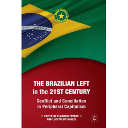 The Brazilian Left in the 21st Century: Conflict and Conciliation in Peripheral Capitalism