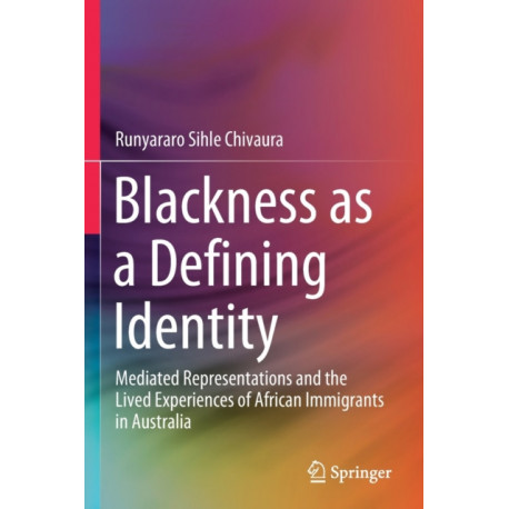 Blackness as a Defining Identity: Mediated Representations and the Lived Experiences of African Immigrants in Australia