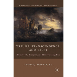 Trauma, Transcendence, and Trust: Wordsworth, Tennyson, and Eliot Thinking Loss