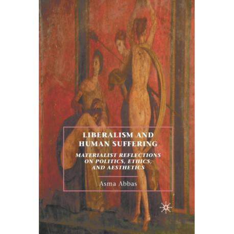 Liberalism and Human Suffering: Materialist Reflections on Politics, Ethics, and Aesthetics
