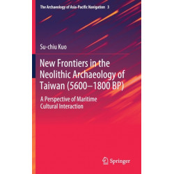 New Frontiers in the Neolithic Archaeology of Taiwan (5600–1800 BP): A Perspective of Maritime Cultural Interaction
