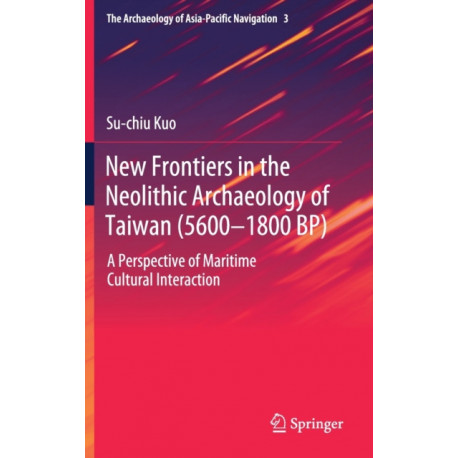 New Frontiers in the Neolithic Archaeology of Taiwan (5600–1800 BP): A Perspective of Maritime Cultural Interaction