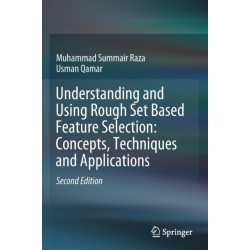 Understanding and Using Rough Set Based Feature Selection: Concepts, Techniques and Applications