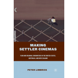 Making Settler Cinemas: Film and Colonial Encounters in the United States, Australia, and New Zealand