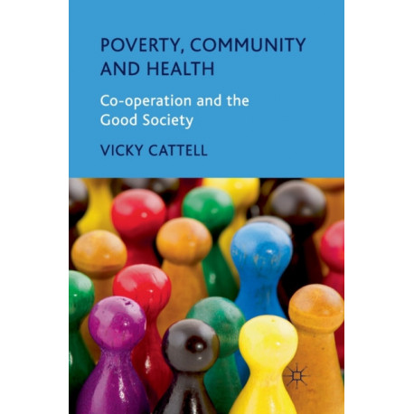 Poverty, Community and Health: Co-operation and the Good Society