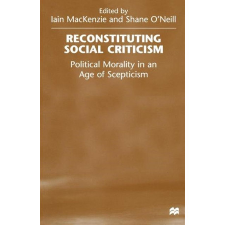 Reconstituting Social Criticism: Political Morality in an Age of Scepticism