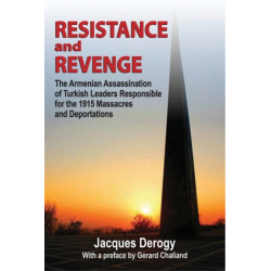 Resistance and Revenge: Armenian Assassination of Turkish Leaders Responsible for the 1915 Massacres and Deportations