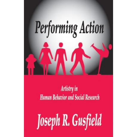 Performing Action: Artistry in Human Behavior and Social Research