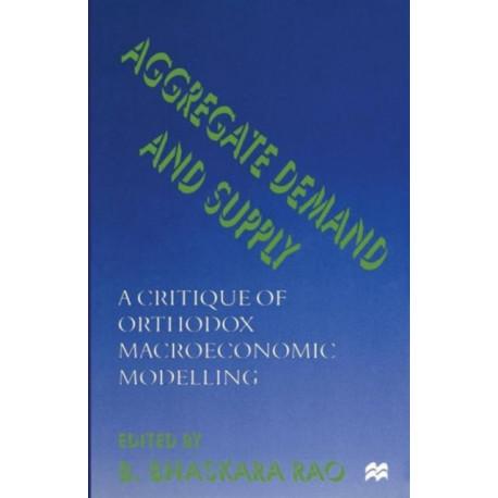 Aggregate Demand and Supply: A Critique of Orthodox Macroeconomic Modelling