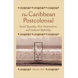 The Caribbean Postcolonial: Social Equality, Post/Nationalism, and Cultural Hybridity