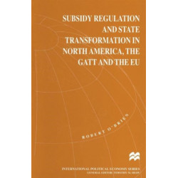 Subsidy Regulation and State Transformation in North America, the GATT and the EU
