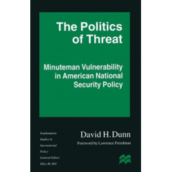 The Politics of Threat: Minuteman Vulnerability in American National Security Policy