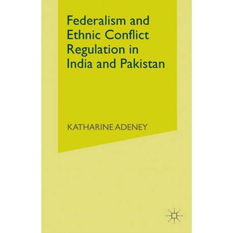 Federalism and Ethnic Conflict Regulation in India and Pakistan