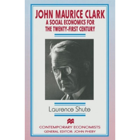 John Maurice Clark: A Social Economics for the Twenty-First Century