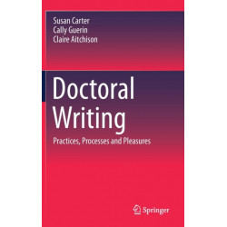 Doctoral Writing: Practices, Processes and Pleasures