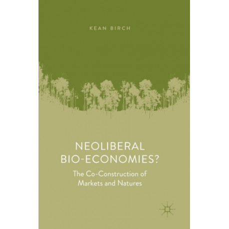 Neoliberal Bio-Economies?: The Co-Construction of Markets and Natures