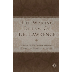 The Waking Dream of T.E. Lawrence: Essays on his life, literature, and legacy