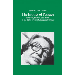 The Erotics of Passage: Pleasure, Politics, and Form in the Later Works of Marguerite Duras