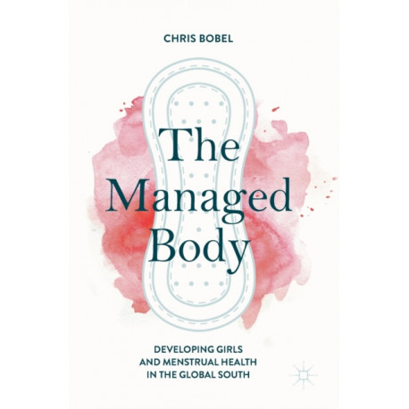 The Managed Body: Developing Girls and Menstrual Health in the Global South