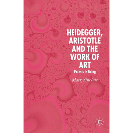 Heidegger, Aristotle and the Work of Art: Poeisis in Being