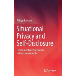 Situational Privacy and Self-Disclosure: Communication Processes in Online Environments