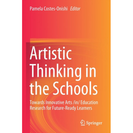 Artistic Thinking in the Schools: Towards Innovative Arts /in/ Education Research for Future-Ready Learners