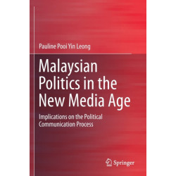 Malaysian Politics in the New Media Age: Implications on the Political Communication Process