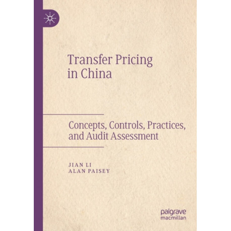 Transfer Pricing in China: Concepts, Controls, Practices, and Audit Assessment
