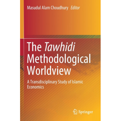 The Tawhidi Methodological Worldview: A Transdisciplinary Study of Islamic Economics