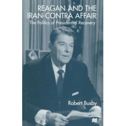 Reagan and the Iran-Contra Affair: The Politics of Presidential Recovery